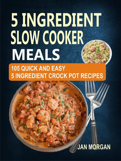 Title details for 5 Ingredient Slow Cooker Meals by Jan Morgan - Available